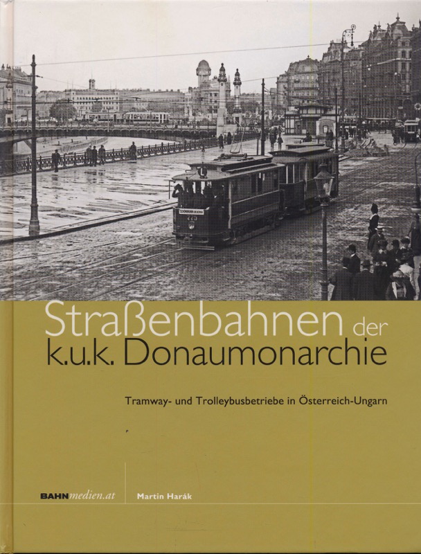 HARÁK, Martin  Straßenbahnen der k.u.k. Donaumonarchie. Tramway- und Trolleybusbetriebe in Österreich-Ungarn. 