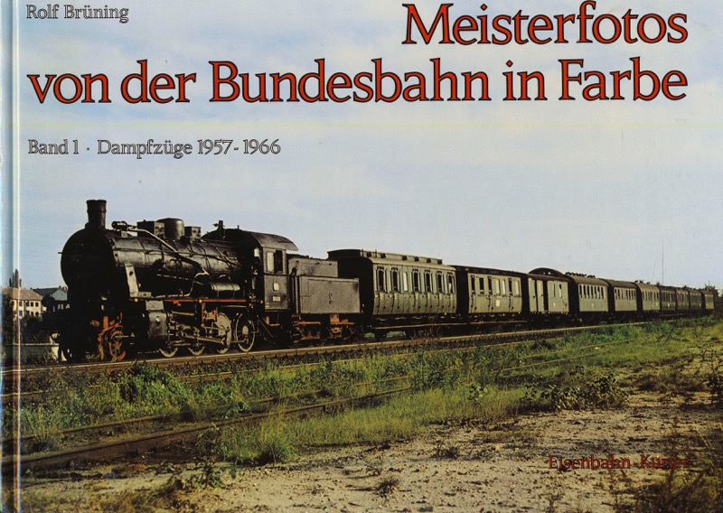 BRÜNING, Rolf  Meisterfotos von der Bundesbahn in Farbe Band 1: Dampfzüge 1957 - 1966. 