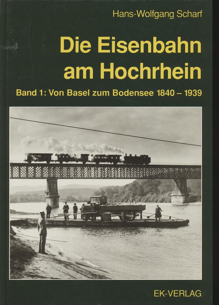 SCHARF, Hans-Wolfgang  Die Eisenbahn am Hochrhein Band 1: Von Basel zum Bodensee 1840 - 1939. 