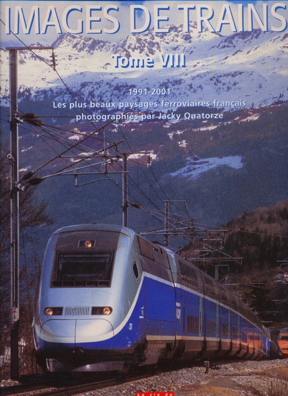 N.N.  IMAGES DE TRAINS Tome VIII ( tome 8 ) 1991 - 2001 Les plus beaux paysages ferroviaires français photographiés par Jackiy Quatorze. 