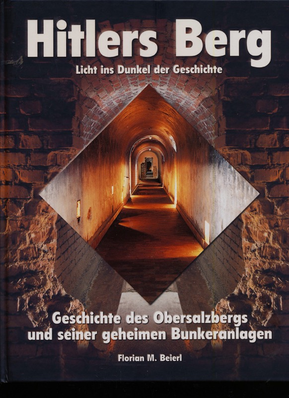 BEIERL, Florian M.  Hitlers Berg - Licht ins Dunkel der Geschichte. Geschichte des Obersalzbergs und seiner geheimen Bunkeranlagen. 