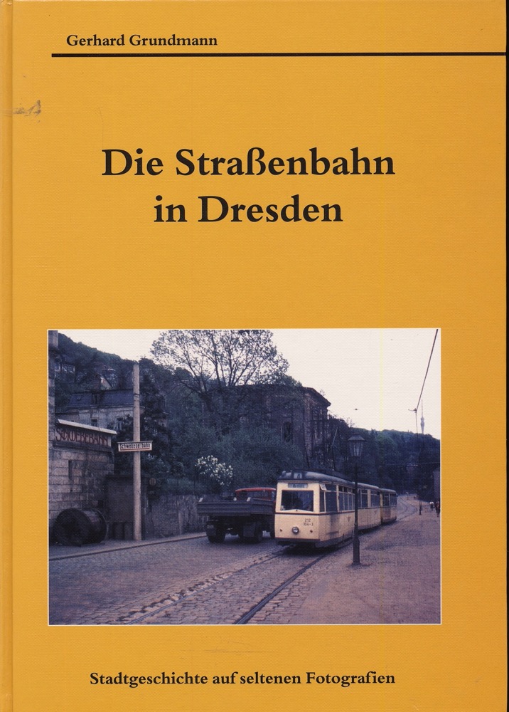 GRUNDMANN, Gerhard  Die Straßenbahn in Dresden. Stadtgeschichte auf seltenen Fotografien. 