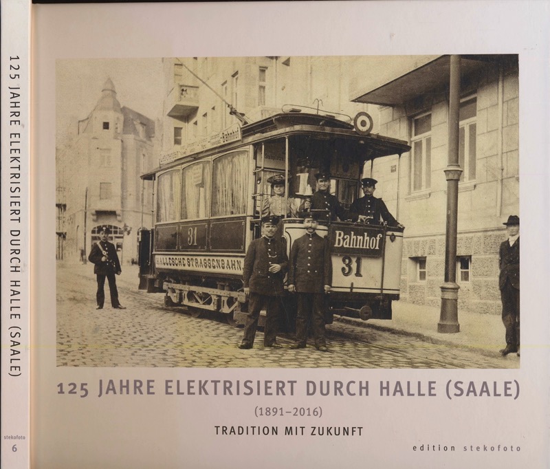 Hallesche Verkehrs AG (Hrg.)  125 Jahre elektrisiert durch Halle (Saale) (1891-2016). Tradition mit Zukunft. 