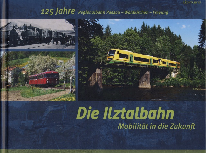 PAULUS, Karl-Heinz  Die Ilztalbahn - Mobilität in die Zukunft. 125 Jahre Regionalbahn Passau - Waldkirchen - Freyung. 