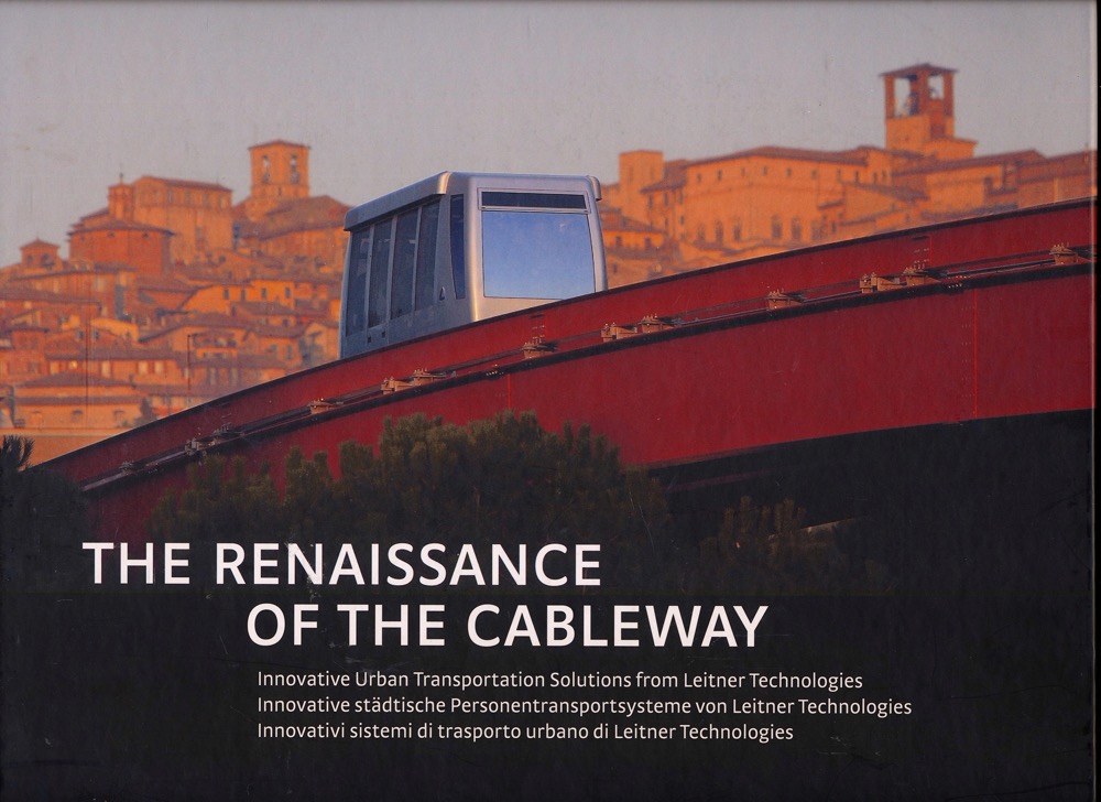 SEEBER, Anton  The Renaissance of the Cableway: Innovative Urban Solutions from Leitner Technologies / Innovative Städtische Personentransportsysteme von Leitner Technologies / Innovativi sistemi di trasporto urbano di Leitner Technologies. 