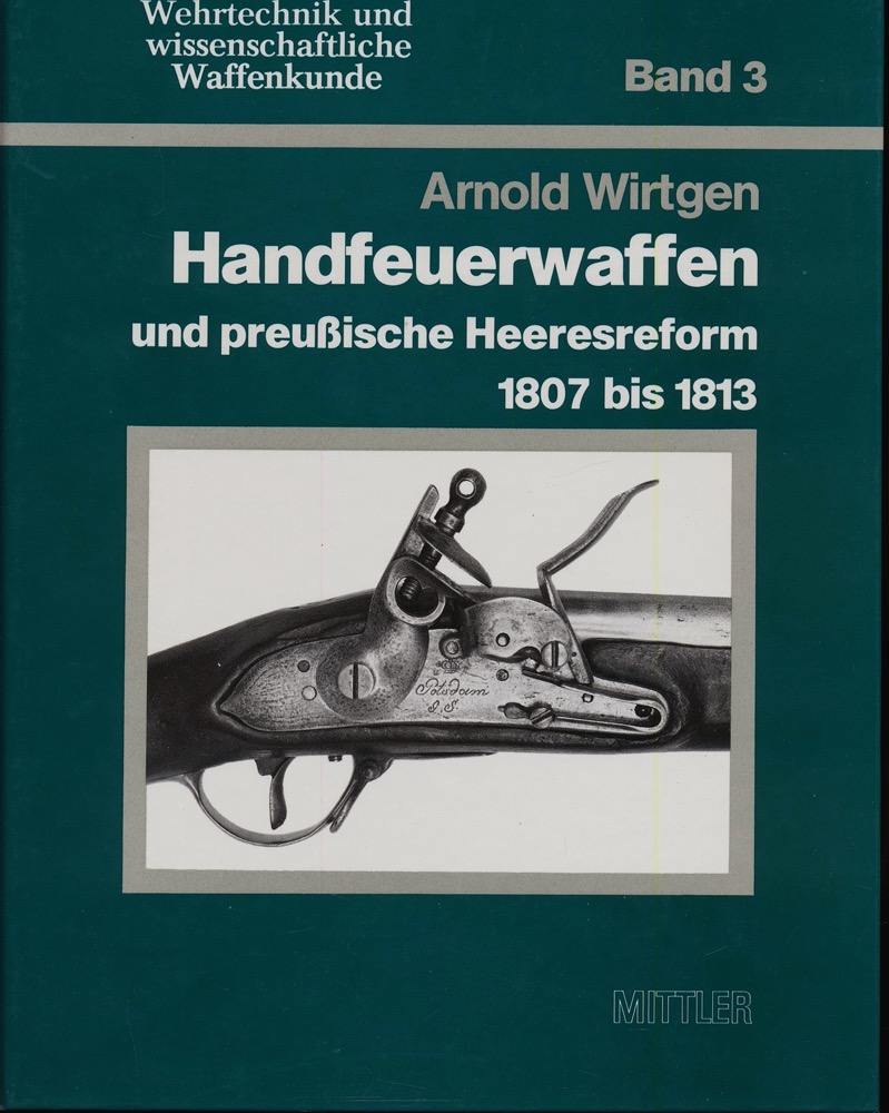 WIRTGEN, Arnold  Handfeuerwaffen und preußische Heeresreform 1807 bis 1813. 
