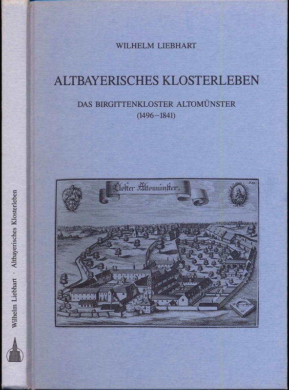 LIEBHART, Wilhelm  Altbayerisches Klosterleben. Das Birgittenkloster Altomünster 1496 - 1841. 