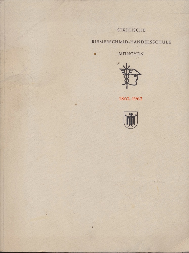 BILLMAYER, Valentin (Hrg.)  Städtische Riemerschmid-Handelsschule München 1862-1962 (Festschrift). 