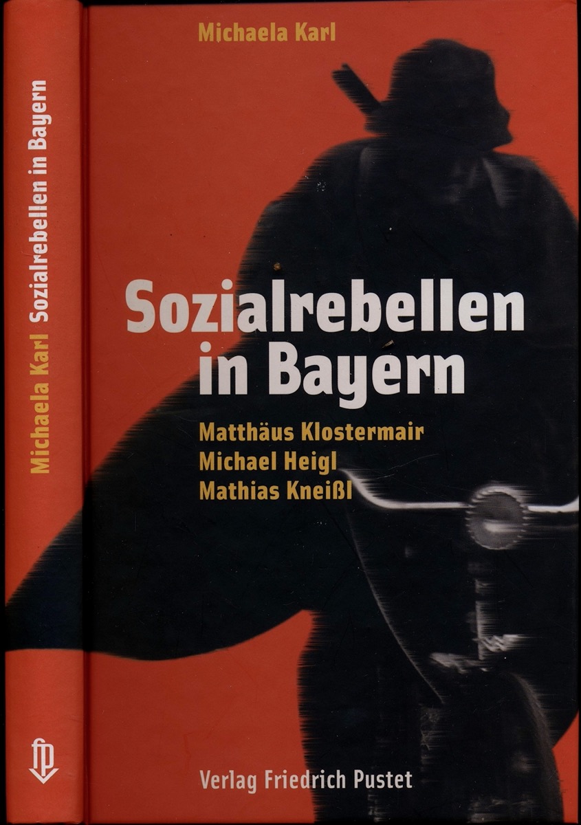 KARL, Michaela  Sozialrebellen in Bayern. Matthäus Klostermair, Michael Heigl, Mathias Kneißl. 