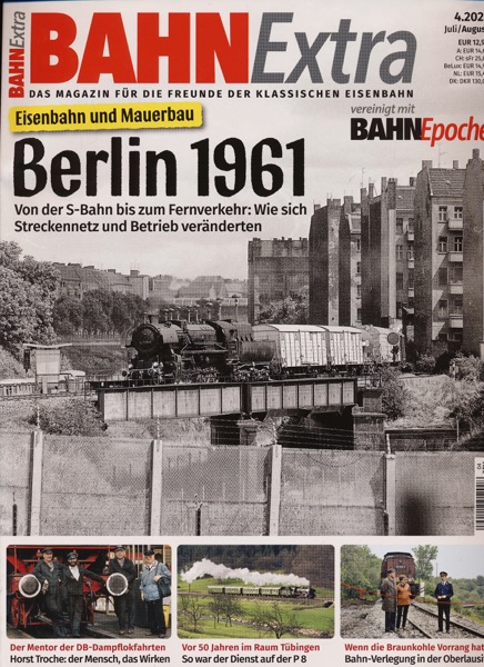   Bahn-Extra Heft 4.2021 (Juli/August 2021): Berlin 1961. Eisenbahn und Mauerbau: Von der S-Bahn bis zum Fernverkehr: Wie sich Streckennetz und Betrieb veränderten. 