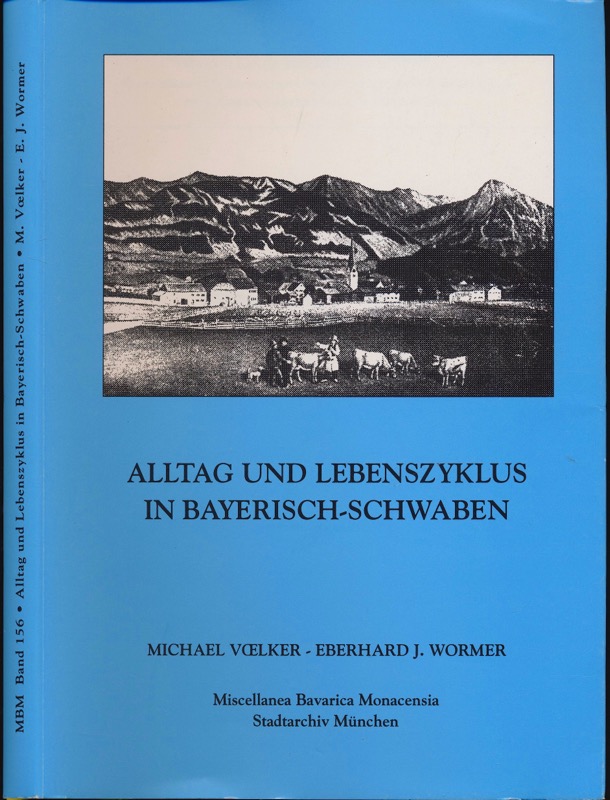 VOELKER, Michael / WORMER, Eberhard J.  Alltag und Lebenszyklus in Bayerisch-Schwaben. Rekonstruktion ländlichen Lebens nach den Physikatsberichten der Landgerichtsärzte aus den Jahren 1858 bis 1861. 