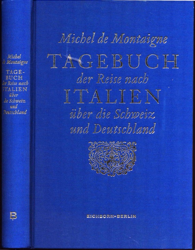 MONTAIGNE, Michel de  Tagebuch der Reise nach Italien über die Schweiz und Deutschland von 1580 bis 1581. Dt. von Hans Stilett.  