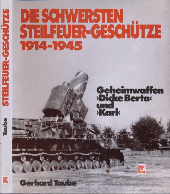 TRAUBE, Gerhard  Die schwersten Steilfeuer-Geschütze 1914 - 1945. Geheimwaffen 'Dicke Berta' und 'Karl'. 