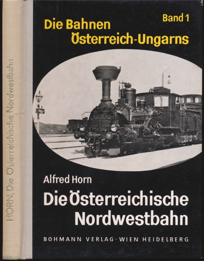 HORN, Alfred  Die Bahnen Österreich-Ungarns. Band 1: Die Österreichische Nordwestbahn. . 