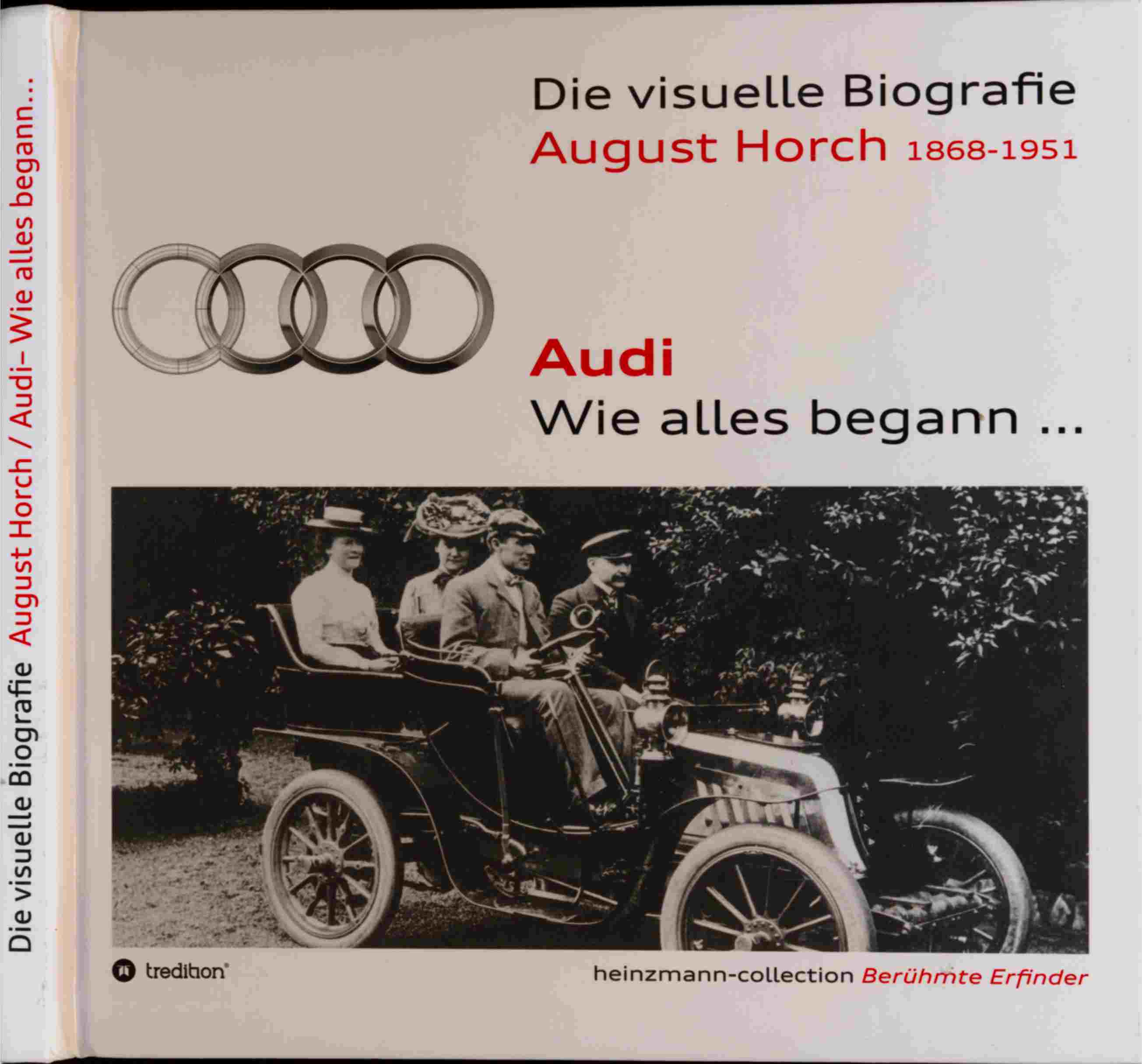 HEINZMANN, Sieger  Die visuelle Biografie August Horch (1868-1951) / Audi - Wie alles begann.... 