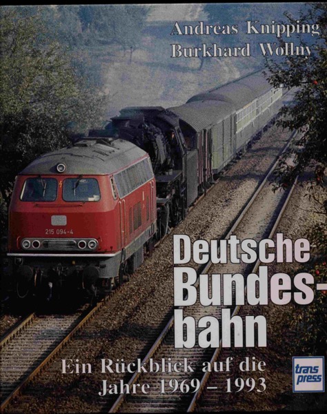 WOLLNY, Burkhard / KNIPPING, Andreas  Deutsche Bundesbahn. Ein Rückblick auf die Jahre 1969-1993. 