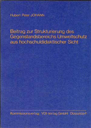 Johann, Dr.-Ing. Hubert Peter:  Beitrag zur Strukturierung des Gegenstandsbereichs Umweltschutz aus hochschuldidaktischer Sicht. 