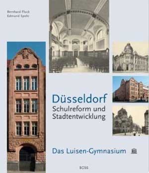 Spohr, Edmund und Bernhard Fluck:  Düsseldorf. Schulreform und Stadtentwicklung. Das Luisen-Gymnasium. 