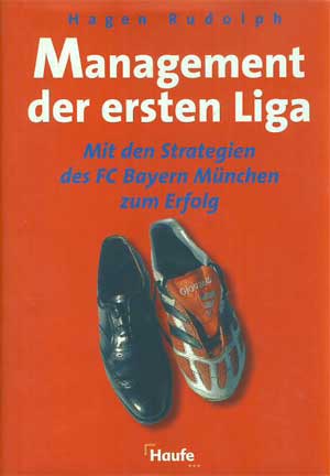Rudolph, Hagen:  Management der ersten Liga. Mit den Strategien des FC Bayern München zum Erfolg. 