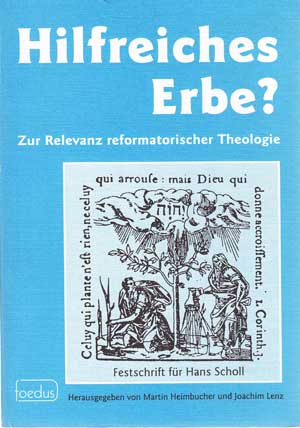 Heimbucher, Martin und Joachim Lenz:  Hilfreiches Erbe? Zur Relevanz reformatorischer Theologie. Festschrift für Hans Scholl. 