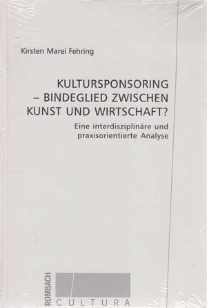 Fehring, Kirsten Marei:  Kultursponsoring - Bindeglied zwischen Kunst und Wirtschaft? Eine interdisziplinäre und praxisorientierte Analyse. 