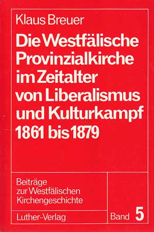 Breuer, Klaus:  Die Westfälische Provinzialkirche im Zeitalter von Liberalismus und Kulturkampf 1861 bis 1879. 