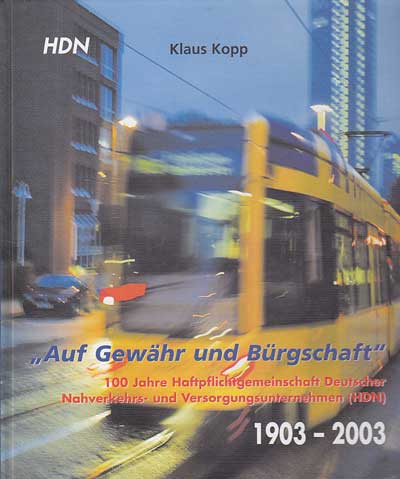Kopp, Klaus:  Auf Gewähr und Bürgschaft. 100 Jahre Haftpflichtgemeinschaft Deutscher Nahverkehrs- und Versorgungsunternehmen. 1903-2003. 