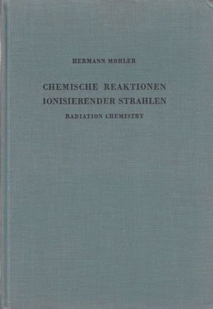 Mohler, Hermann:  Chemische Reaktionen ionisierender Strahlen. Radiation Chemistry. 
