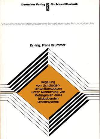 Brümmer, Dr.-Ing. Franz:  Regelung von Lichtbogenschweissprozessen unter Ausnutzung von Messsignalen eines bildgebenden Sensorsystems. 