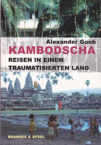 Goeb, Alexander:  Kambodscha - Reisen in einem traumatisierten Land. Von den Roten Khmer zum Tribunal der späten Sühne. 