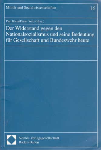 Klein, Paul und Dieter Walz:  Der Widerstand gegen den Nationalsozialismus und seine Bedeutung für Gesellschaft und Bundeswehr heute (Militär und Sozialwissenschaften) 