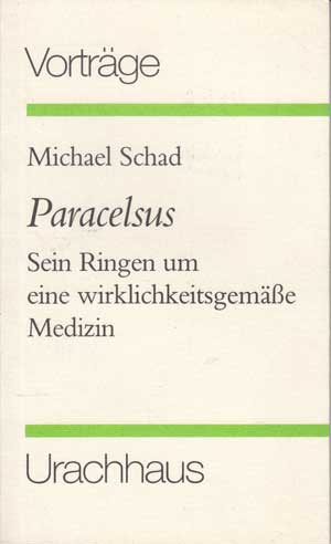 Schad, Michael:  Paracelsus. Sein Ringen um eine wirklichkeitsgemäße Medizin. 