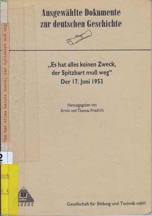 Armin, Friedrich und Friedrich Thomas:  Es hat keinen Zweck, der Spitzbart muss weg. Der 17. Juni 1953. Ausgewählte Dokumente zur deutsche Geschichte 