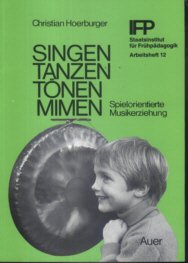 Hoerburger, Christian:  Singen, Tanzen, Tönen, Mimen. Spielorientierte Musikerziehung. 