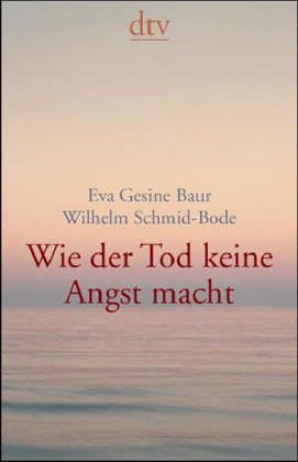 Baur, Eva G. und Wilhelm Schmidt-Bode:  Wie der Tod keine Angst macht. 