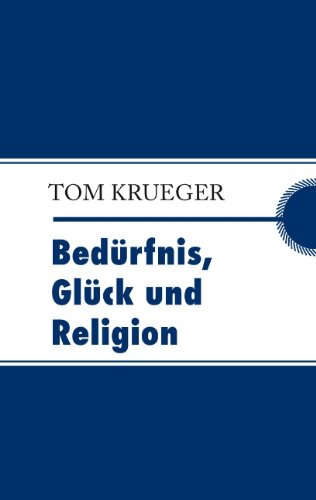 Krueger, Tom:  Bedürfnis, Glück und Religion. 