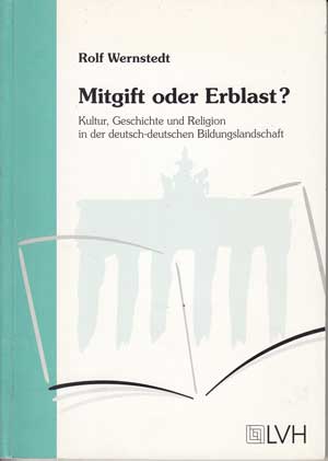 Wernstedt, Rolf:  Mitgift oder Erblast? Kultur, Geschichte und Religion in der deutsch-deutschen Bildungslandschaft. 