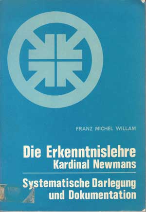 Willam, Franz Michel:  Die Erkenntnislehre Kardinal Newmans. Systematische Darlegung und Dokumentation. 