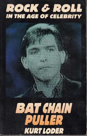 Loder, Kurt:  Bat Chain Puller. Rock and Roll in the Age of Celebrity. 