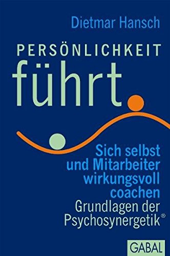 Hansch, Dietmar:  Persönlichkeit führt: Sich selbst und Mitarbeiter wirkungsvoll coachen. Grundlagen der Psychosynergetik. (Dein Business) 
