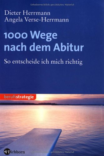 Angela, Verse-Herrmann und Herrmann Dieter:  1000 Wege nach dem Abitur: So entscheide ich mich richtig 