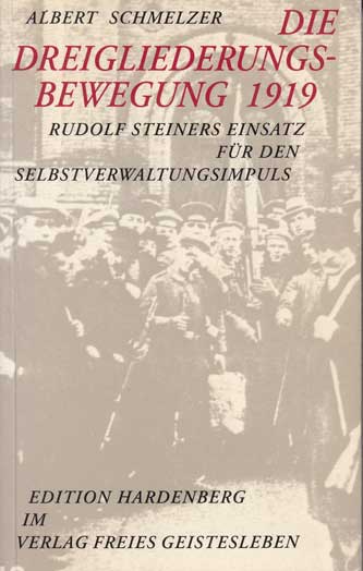 Schmelzer, Albert:  Die Dreigliederungsbewegung 1919. Rudolf Steiners Einsatz für den Selbstverwaltungsimpuls. 