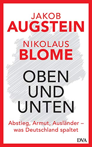 Augstein, Jakob und Nikolaus Blome:  Oben und unten : Abstieg, Armut, Ausländer - was Deutschland spaltet. 