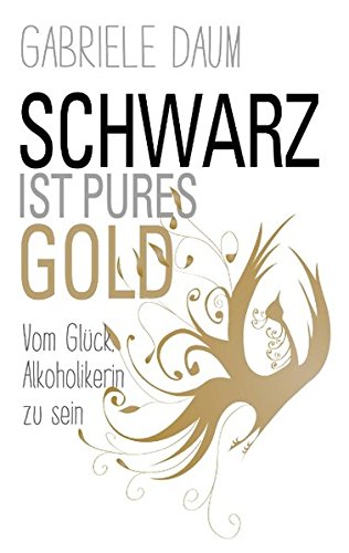 Daum, Gabriele:  Schwarz ist pures Gold. Vom Glück, Alkoholikerin zu sein. 