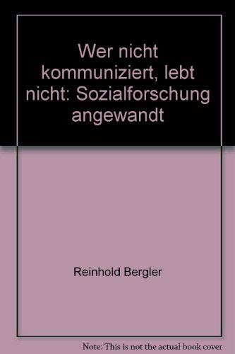 Bergler, Reinhold:  Wer nicht kommuniziert, lebt nicht. Sozialforschung angewandt. 