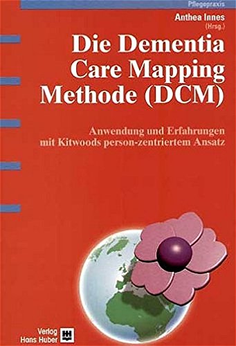Innes, Anthea und Christian Müller-Hergl:  Die Dementia-Care-Mapping-(DCM)-Methode : Erfahrungen mit dem Instrument zu Kitwoods person-zentriertem Ansatz. 