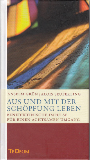Grün, Anselm und Alois Seuferling:  Aus und mit der Schöpfung leben : Benediktinische Impulse für einen achtsamen Umgang. 