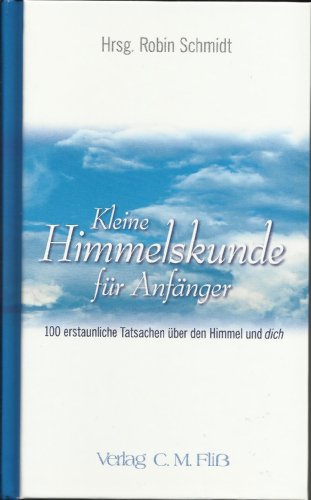 Schmidt, Robin:  Kleine Himmelskunde für Anfänger. 100 erstaunliche Tatsachen über den Himmel und dich. 