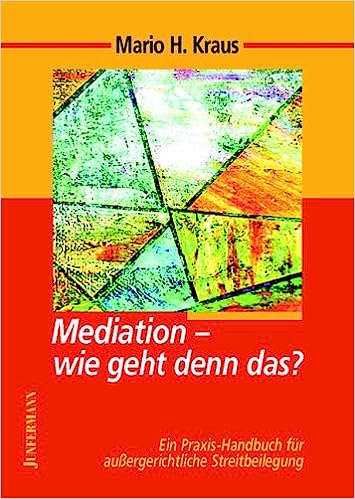 Kraus, Mario H.:  Mediation - wie geht denn das? Ein Praxis-Handbuch für die außergerichtliche Streitbeilegung. 