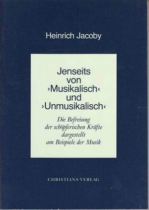 Jacoby, Heinrich:  Jenseits von "musikalisch" und "unmusikalisch". Die Befreiung der schöpferischen Kräfte dargestellt am Beispiele der Musik. 